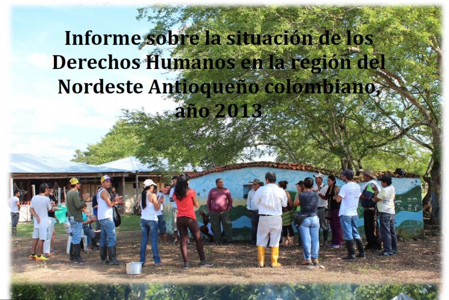 Informe sobre la situación de los Derechos Humanos en la región del Nordeste Antioqueño Colombiano, 2013