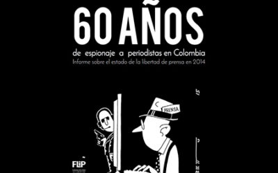60 años de espionaje a periodistas en Colombia. Informe sobre el estado de la libertad de prensa en Colombia en 2014