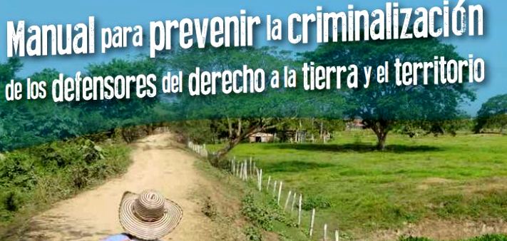 Manual para prevenir la criminalización de los defensores del derecho a la tierra y el territorio