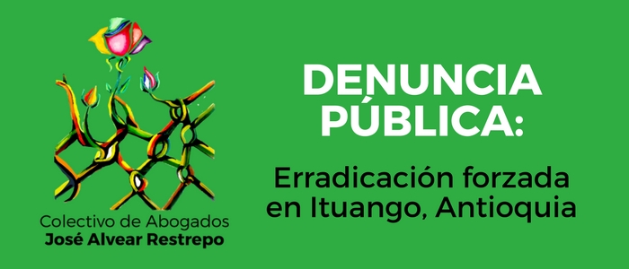 Denuncia Pública: Erradicación forzada en Ituango, Antioquia