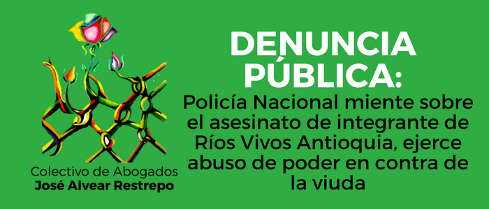 Policía Nacional miente sobre el asesinato de integrante de Ríos Vivos Antioquia, ejerce abuso de poder en contra de la viuda