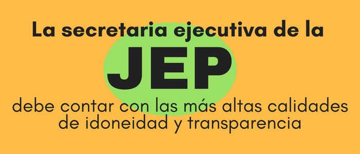 La secretaria ejecutiva de la JEP debe contar con las más altas calidades de idoneidad y  transparencia