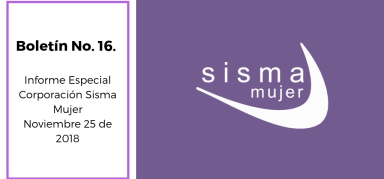 Boletín No. 16. Informe Especial Corporación Sisma Mujer Noviembre 25 de 2018