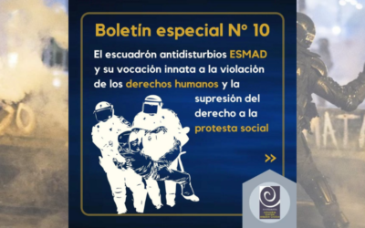 El escuadrón antidisturbios ESMAD y su vocación innata a la violación de los derechos humanos y la supresión del derecho a la protesta social: Boletín Especial sobre Derechos Humanos N°10