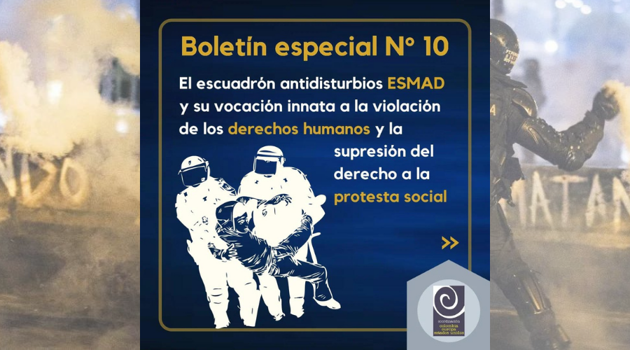 El escuadrón antidisturbios ESMAD y su vocación innata a la violación de los derechos humanos y la supresión del derecho a la protesta social: Boletín Especial sobre Derechos Humanos N°10