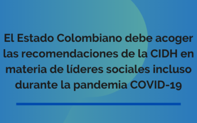 El Estado colombiano debe acoger las recomendaciones de la CIDH en materia de líderes sociales incluso durante la pandemia COVID-19
