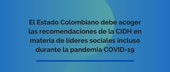 El Estado colombiano debe acoger las recomendaciones de la CIDH en materia de líderes sociales incluso durante la pandemia COVID-19