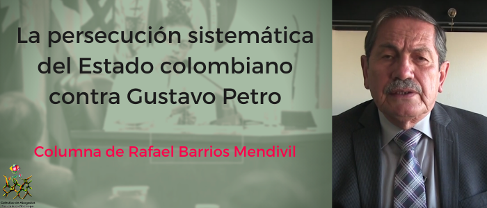 La persecución sistemática del Estado colombiano contra Gustavo Petro