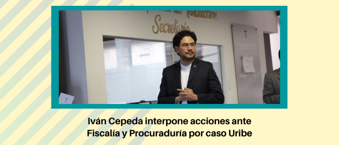 Senador Iván Cepeda interpone acciones ante Fiscalía y Procuraduría por caso Uribe