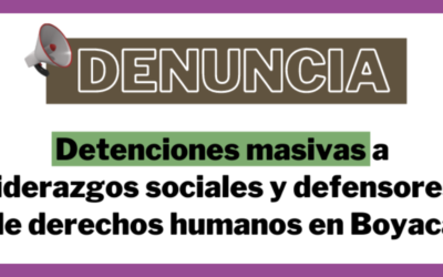 Detenciones masivas a liderazgos sociales y defensores de derechos humanos en Boyacá