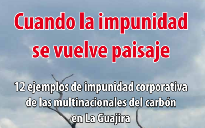 Presentamos 12 ejemplos de impunidad corporativa de las multinacionales del carbón en La Guajira 