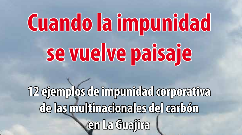 Presentamos 12 ejemplos de impunidad corporativa de las multinacionales del carbón en La Guajira 
