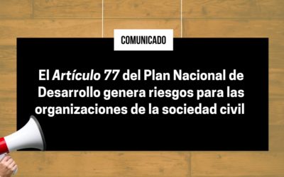 Comunicado- El Artículo 77 del Plan Nacional de Desarrollo genera riesgos para las organizaciones de la sociedad civil