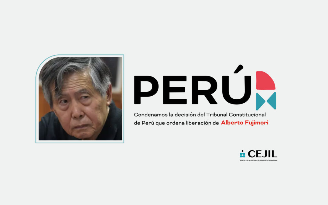 Organizaciones nacionales e internacionales condenamos la decisión del Tribunal Constitucional de Perú que ordena liberación de Alberto Fujimori dejando de lado los derechos de las víctimas