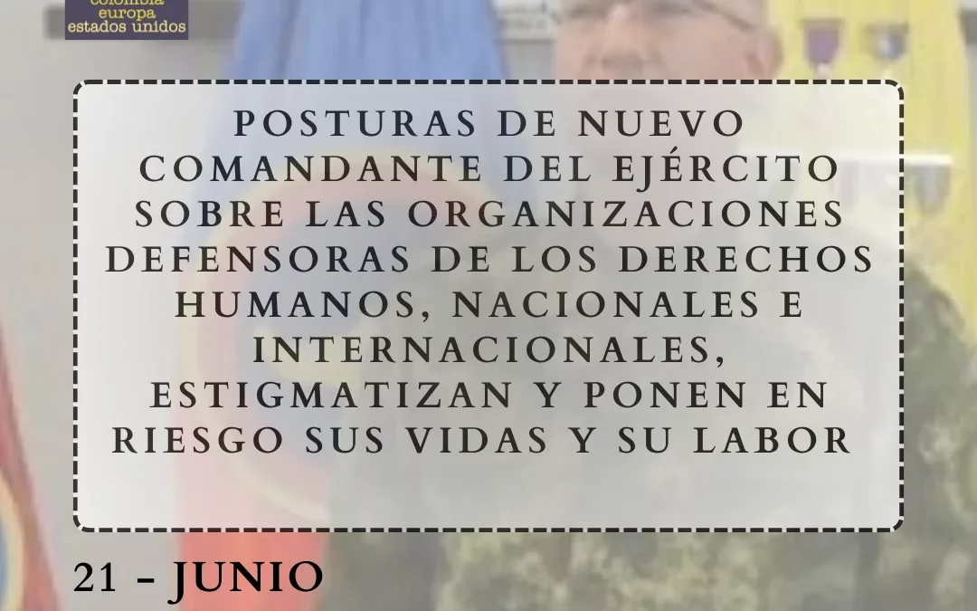 Posturas de nuevo comandante del Ejército sobre las organizaciones defensoras de los derechos humanos, nacionales e internacionales, estigmatizan y ponen en riesgo sus vidas y su labor