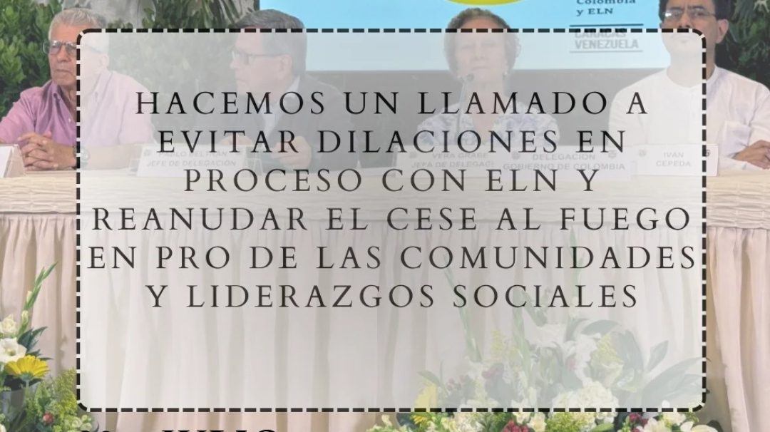 Hacemos un llamado a evitar dilaciones en proceso con ELN y reanudar el cese al fuego en pro de las comunidades y liderazgos sociales